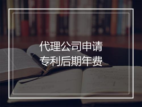 代理公司申请专利后期年费