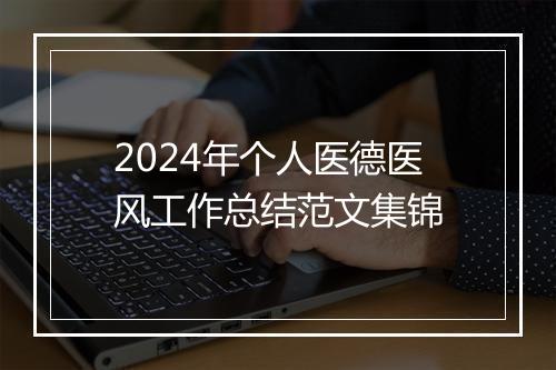 2024年个人医德医风工作总结范文集锦