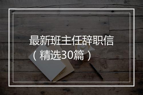 最新班主任辞职信（精选30篇）