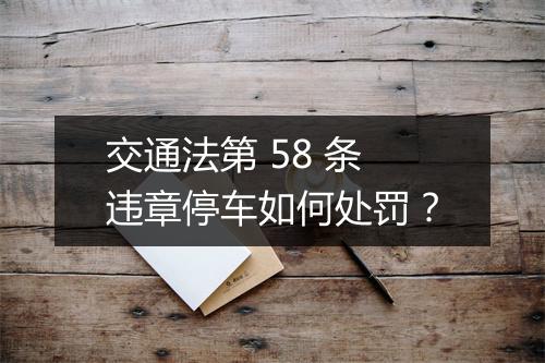 交通法第 58 条违章停车如何处罚？