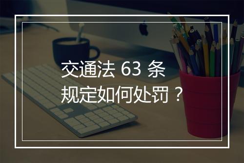 交通法 63 条规定如何处罚？