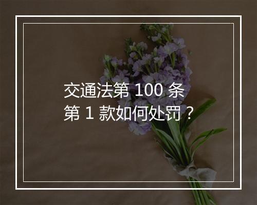 交通法第 100 条第 1 款如何处罚？
