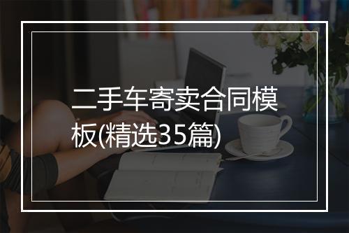 二手车寄卖合同模板(精选35篇)