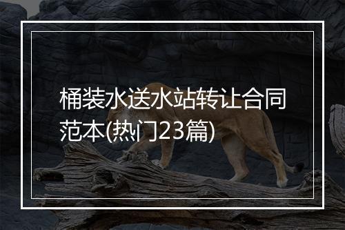 桶装水送水站转让合同范本(热门23篇)