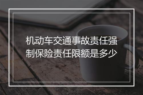 机动车交通事故责任强制保险责任限额是多少