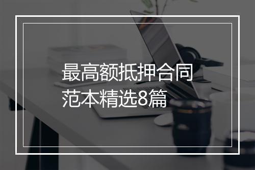 最高额抵押合同范本精选8篇
