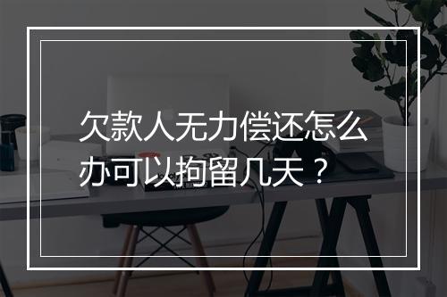欠款人无力偿还怎么办可以拘留几天？