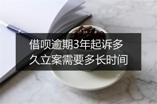 借呗逾期3年起诉多久立案需要多长时间
