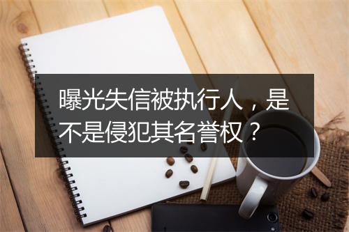 曝光失信被执行人，是不是侵犯其名誉权？