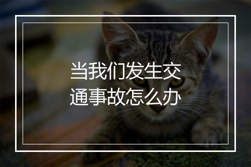 当我们发生交通事故怎么办
