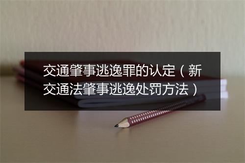交通肇事逃逸罪的认定（新交通法肇事逃逸处罚方法）