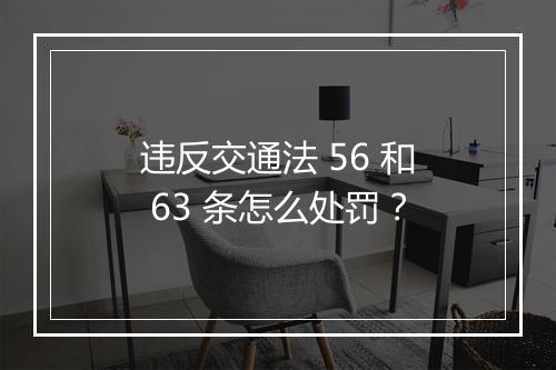 违反交通法 56 和 63 条怎么处罚？