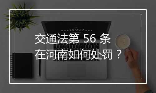 交通法第 56 条在河南如何处罚？