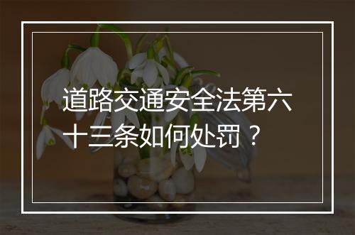 道路交通安全法第六十三条如何处罚？