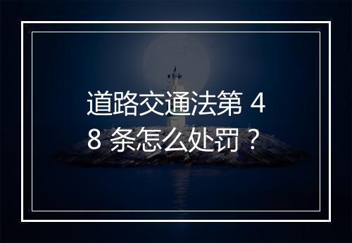 道路交通法第 48 条怎么处罚？