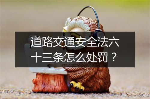道路交通安全法六十三条怎么处罚？