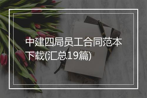 中建四局员工合同范本下载(汇总19篇)