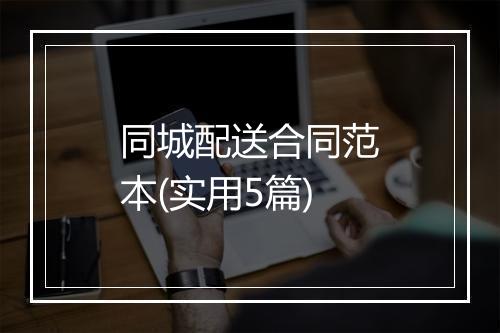 同城配送合同范本(实用5篇)