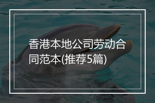 香港本地公司劳动合同范本(推荐5篇)