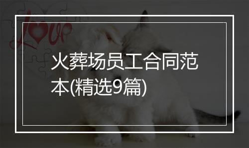 火葬场员工合同范本(精选9篇)