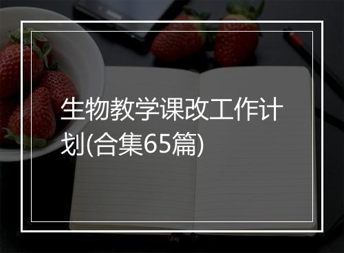 生物教学课改工作计划(合集65篇)