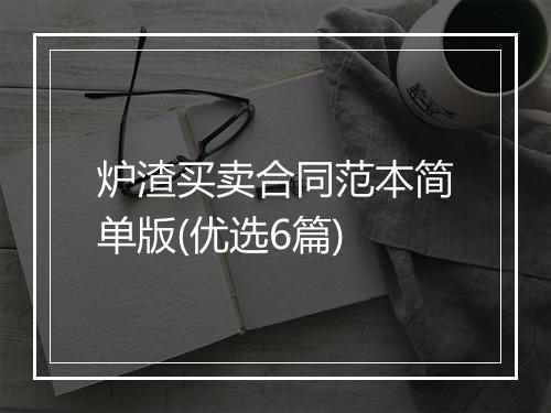 炉渣买卖合同范本简单版(优选6篇)