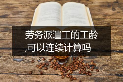 劳务派遣工的工龄,可以连续计算吗