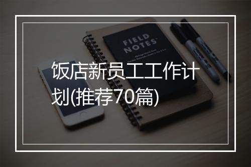 饭店新员工工作计划(推荐70篇)