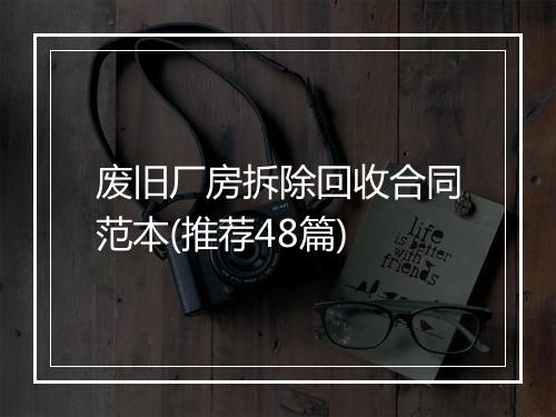 废旧厂房拆除回收合同范本(推荐48篇)