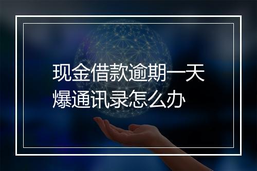 现金借款逾期一天爆通讯录怎么办