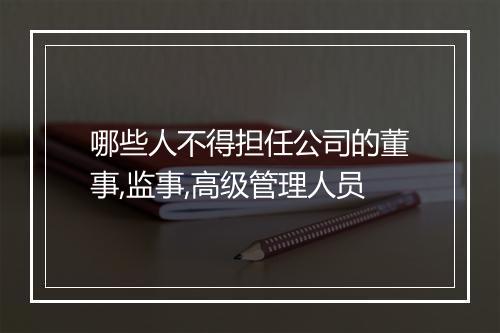 哪些人不得担任公司的董事,监事,高级管理人员