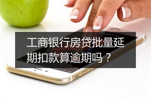工商银行房贷批量延期扣款算逾期吗？
