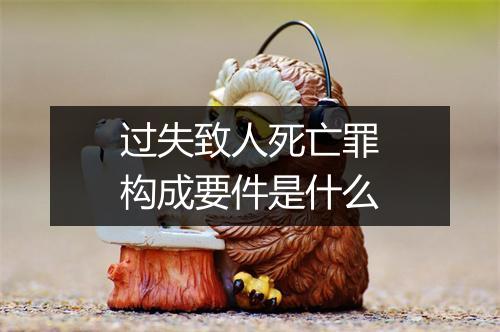 过失致人死亡罪构成要件是什么