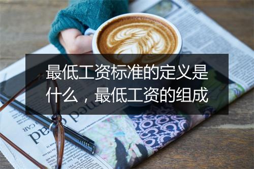 最低工资标准的定义是什么，最低工资的组成