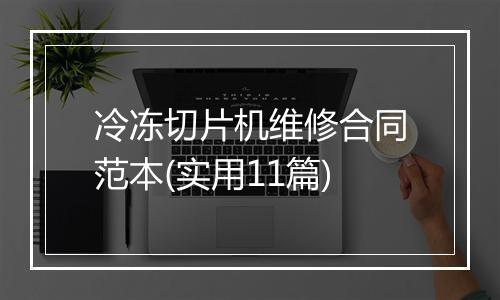 冷冻切片机维修合同范本(实用11篇)