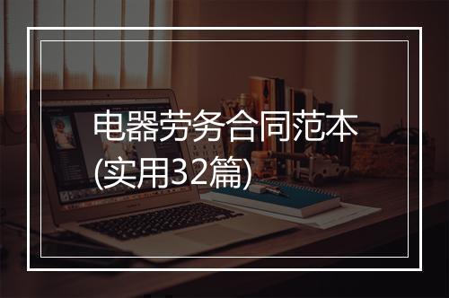 电器劳务合同范本(实用32篇)