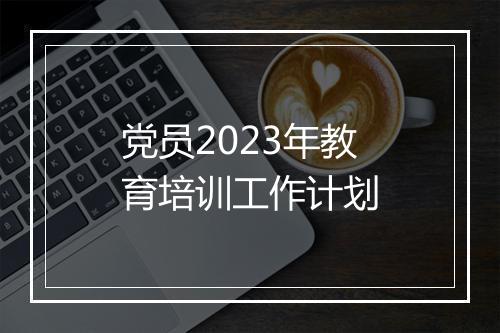 党员2023年教育培训工作计划
