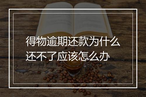 得物逾期还款为什么还不了应该怎么办