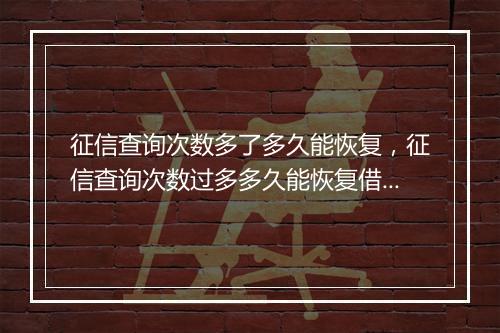 征信查询次数多了多久能恢复，征信查询次数过多多久能恢复借款