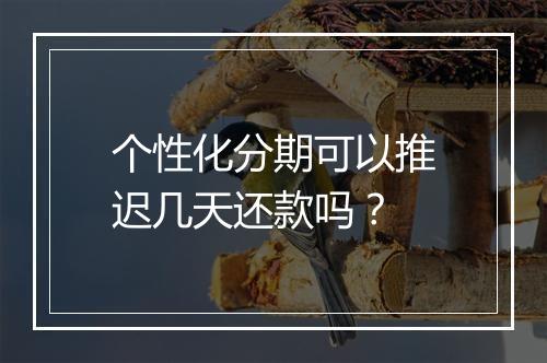 个性化分期可以推迟几天还款吗？