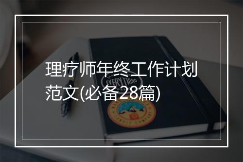 理疗师年终工作计划范文(必备28篇)
