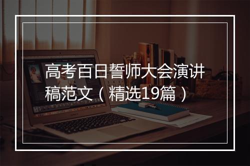 高考百日誓师大会演讲稿范文（精选19篇）
