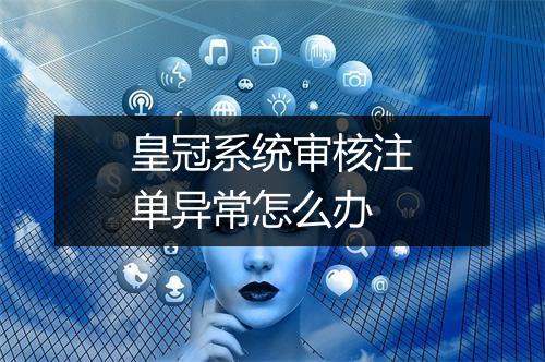 皇冠系统审核注单异常怎么办