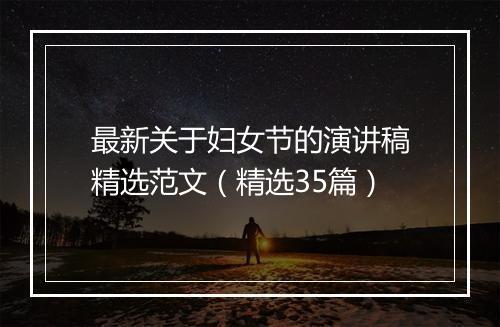 最新关于妇女节的演讲稿精选范文（精选35篇）