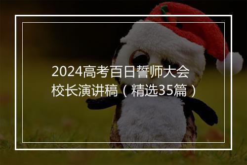 2024高考百日誓师大会校长演讲稿（精选35篇）