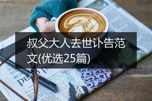 叔父大人去世讣告范文(优选25篇)