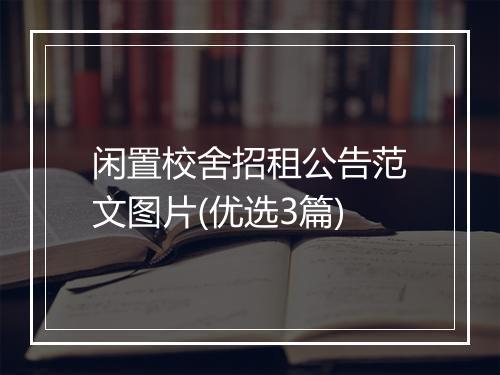 闲置校舍招租公告范文图片(优选3篇)