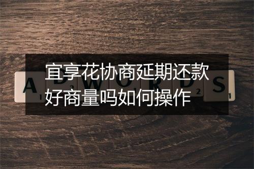 宜享花协商延期还款好商量吗如何操作