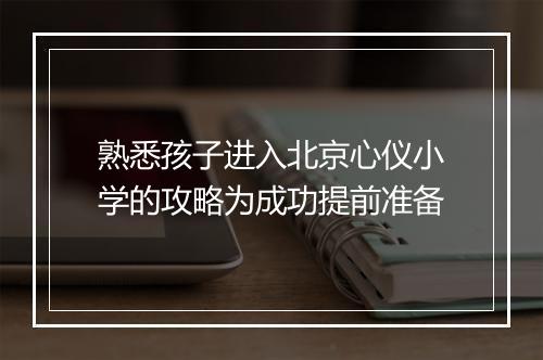 熟悉孩子进入北京心仪小学的攻略为成功提前准备