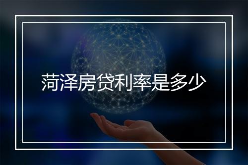 菏泽房贷利率是多少